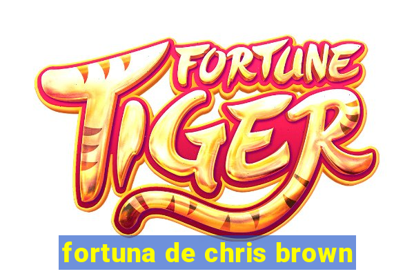 fortuna de chris brown